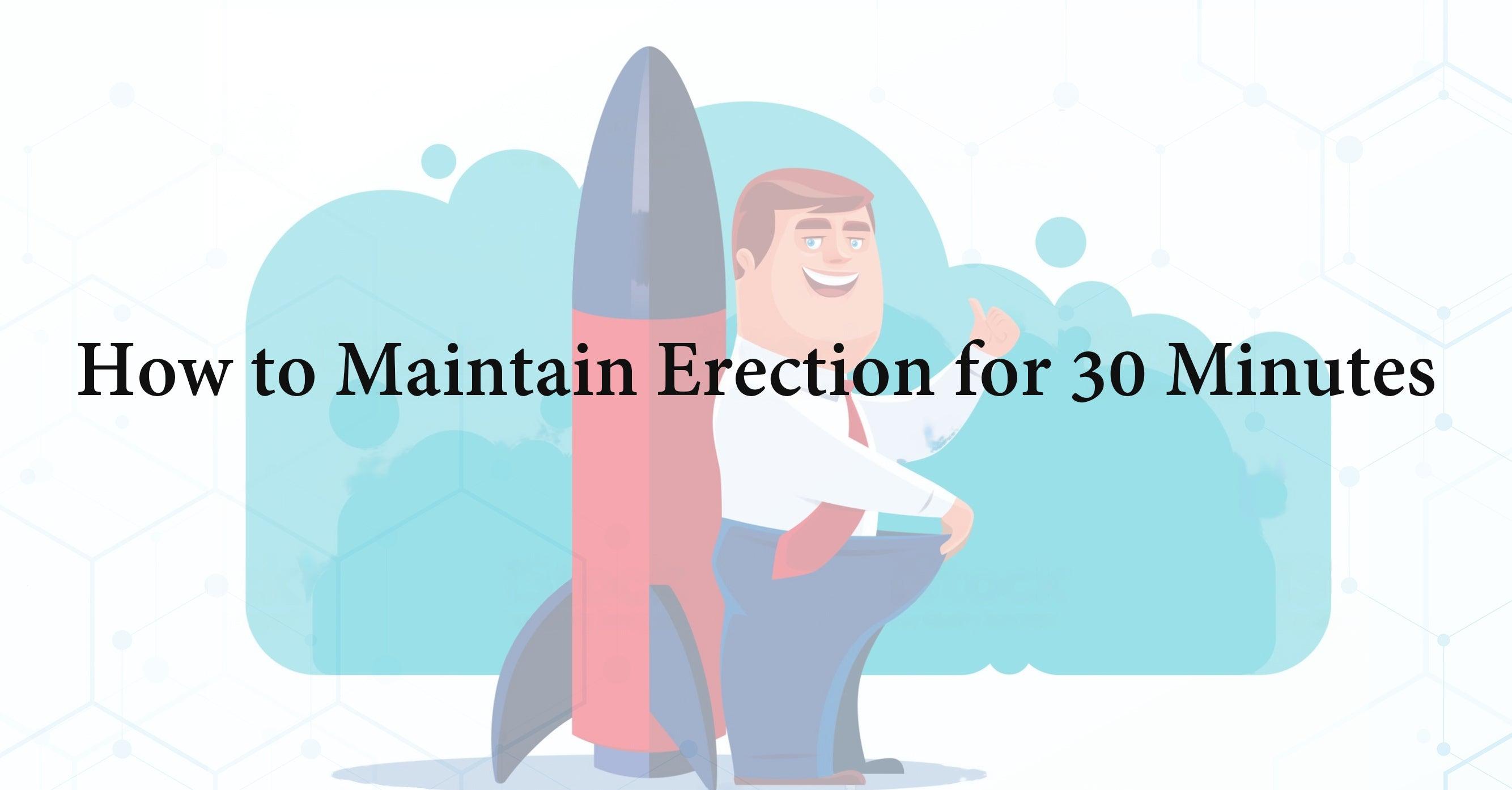 How to Maintain Erection for 30 Minutes