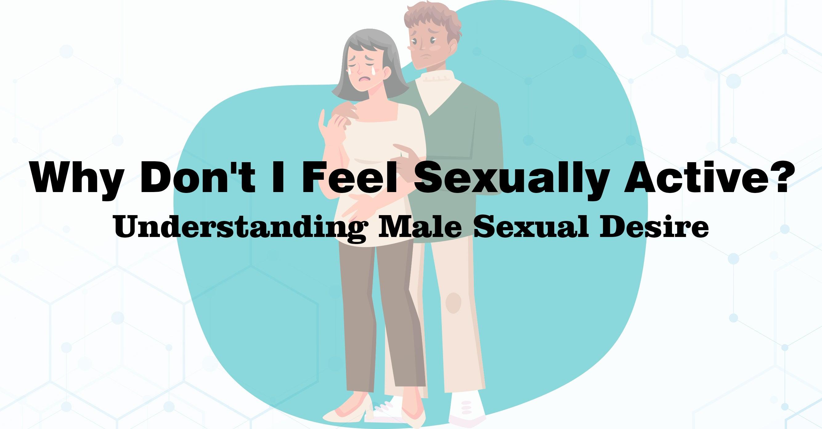 Why Don't I Feel Sexually Active? Understanding Male Sexual Desire